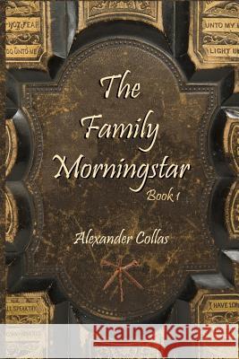 The Family Morningstar: Book 1 Alexander Collas 9781543186512