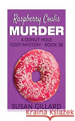 Raspberry Coulis Murder: A Donut Hole Cozy Mystery - Book 38 Susan Gillard 9781543187625 Createspace Independent Publishing Platform