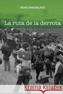 La ruta de la derrota Anasagasti, Inaki 9781543187748 Createspace Independent Publishing Platform