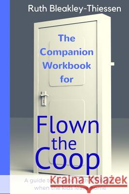 Flown the Coop - The Companion Workbook: A Guide to dealing with Transition when the Kids leave Home Bleakley-Thiessen, Ruth 9781543188332