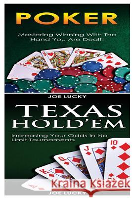 Poker & Texas Holdem: Mastering Winning with the Hand You Are Dealt! & Increasing Your Odds in No Limit Tournaments! Joe Lucky 9781543188523