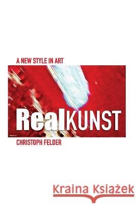 Realkunst: a new style in art Felder, Christoph 9781543189148 Createspace Independent Publishing Platform