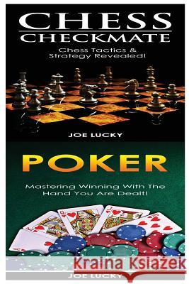 Chess Checkmate & Poker: Chess Tactics & Strategy Revealed! & Mastering Winning with the Hand You Are Dealt! Joe Lucky 9781543189179