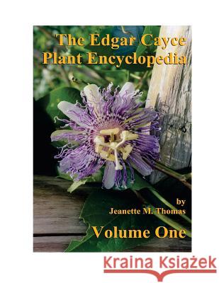 The Edgar Cayce Plant Encyclopedia Volume One Jeanette M. Thomas F. Michael Pinkava William 