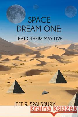 Space Dream One: That Others May Live Jeff R. Spalsbury 9781543191684