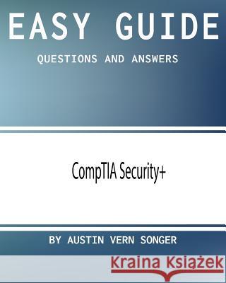 Easy Guide: CompTIA Security+: Questions and Answers Songer, Austin Vern 9781543192599
