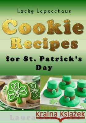 Lucky Leprechaun Cookie Recipes for St. Patrick?s Day: A Cookbook Filled with the Luck of the Irish Laura Sommers 9781543193411