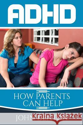 Adhd: How parents can help John Denton 9781543194388 Createspace Independent Publishing Platform