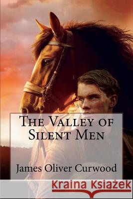 The Valley of Silent Men James Oliver Curwood James Oliver Curwood Paula Benitez 9781543194425