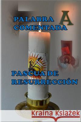 Palabra Comentada Pascua de Resurreccion Jose S. Valdes Jorge a. Leignadier 9781543194920 Createspace Independent Publishing Platform