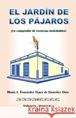 El Jardín de los Pájaros: ¡Un compendio de vivencias inolvidables! González-Fernández, Antonio J. 9781543196023 Createspace Independent Publishing Platform