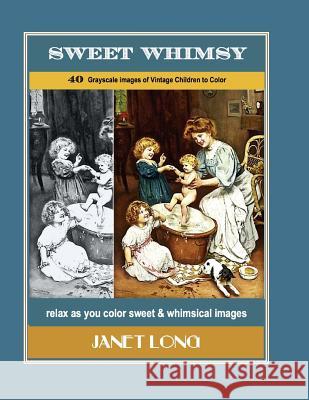Sweet Whimsy: 40 Grayscale Images of Vintage Children to Color Janet W. Long 9781543197709 Createspace Independent Publishing Platform