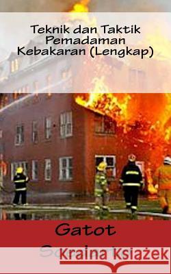 Teknik Dan Taktik Pemadaman Kebakaran (Lengkap) Gatot Soedarto 9781543199383 Createspace Independent Publishing Platform