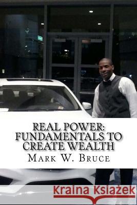 Real Power: Fundamentals to Create Wealth Mark W. Bruce 9781543199413