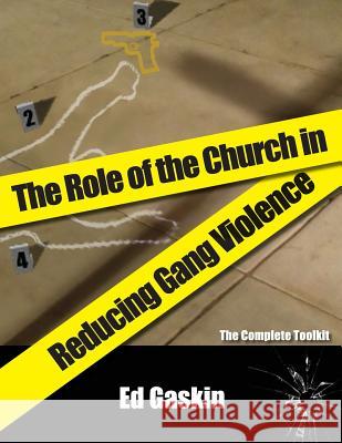 The Role of the Church in Reducing Gang Violence: The Complete Toolkit Ed Gaskin 9781543199628 Createspace Independent Publishing Platform