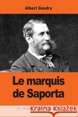 Le marquis de Saporta: Un Naturaliste français Gaudry, Albert 9781543200652 Createspace Independent Publishing Platform