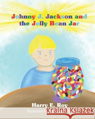 Johnny J. Jackson and the Jelly Bean Jar Rebecca Wilde Harry E. Roy 9781543201604