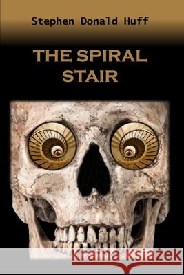 The Spiral Stair Stephen Donald Huff, Dr 9781543204360 Createspace Independent Publishing Platform