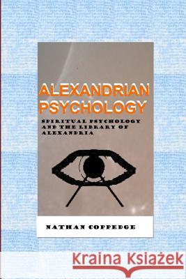 Alexandrian Psychology: Spiritual Psychology and the Library of Alexandria Nathan Coppedge 9781543205107 Createspace Independent Publishing Platform