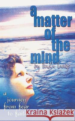 A Matter of the Mind: journey from fear to faith Lange, Linda 9781543206500