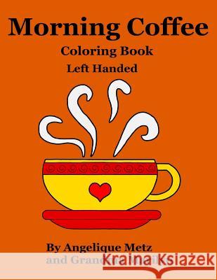 Morning Coffee Coloring Book: Left Handed Version Angelique Metz Grandma Marilyn 9781543211108