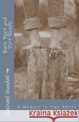 Bare Feet and Dirt Roads: A Memoir in Two Parts Rachael Woodall 9781543211122