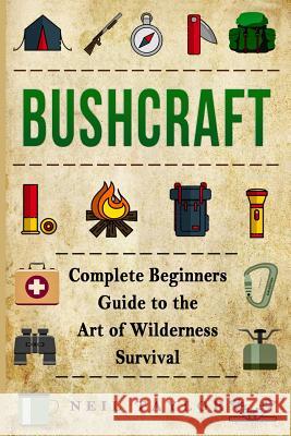 Bushcraft: Bushcraft Complete Begginers Guide To The Art Of Wilderness Survival Taylor, Neil 9781543214246 Createspace Independent Publishing Platform