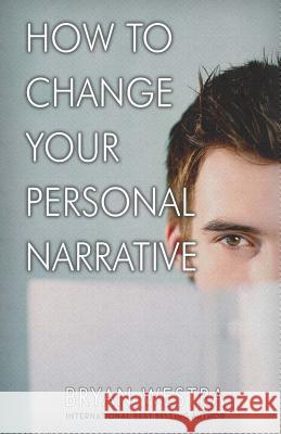 How To Change Your Personal Narrative Westra, Bryan 9781543214796