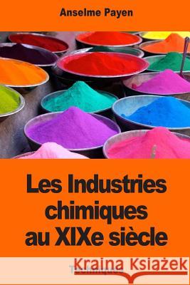 Les Industries chimiques au XIXe siècle Payen, Anselme 9781543217049 Createspace Independent Publishing Platform