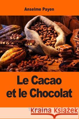 Le Cacao et le Chocolat Payen, Anselme 9781543217087 Createspace Independent Publishing Platform