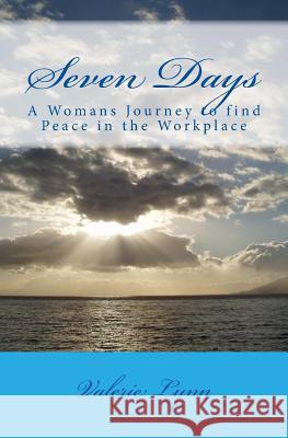 Seven Days: A Womans Journey to Find Peace in the Worklplace Valerie Lynn 9781543217759 Createspace Independent Publishing Platform
