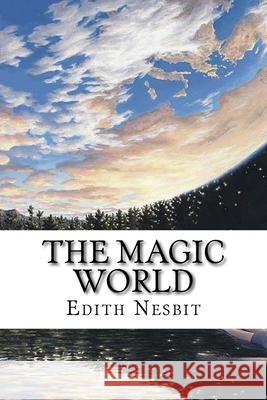 The Magic World: Classic Literature Edith Nesbit 9781543217841