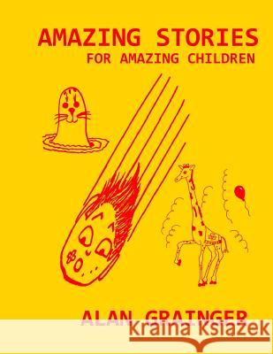 Amazing Stories for Amazing Children Alan Grainger 9781543219418