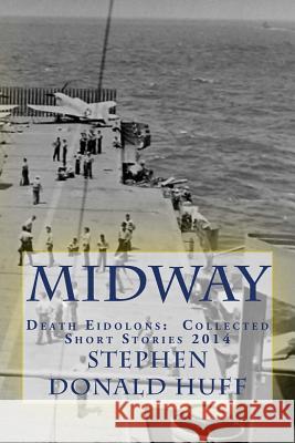 Midway: Death Eidolons: Collected Short Stories 2014 Stephen Donald Huff, Dr 9781543220193 Createspace Independent Publishing Platform