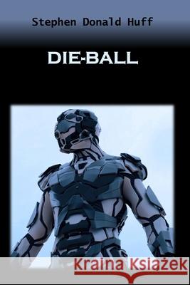 Die-Ball: Death Eidolons: Collected Short Stories 2014 Stephen Donald Huff, Dr 9781543221978 Createspace Independent Publishing Platform