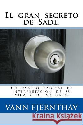 El gran secreto de Sade.: Un cambio radical de interpretación de su vida y de su obra. Fjernthav, Vann 9781543222906 Createspace Independent Publishing Platform