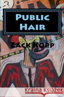 Public Hair Zack Kopp 9781543223743 Createspace Independent Publishing Platform