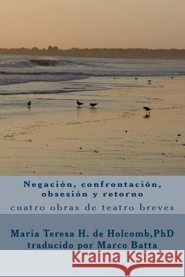 Negación, Confrontación, Obsesión Y Retorno: Cuatro Obras de Teatros Breves Batta, Marco 9781543224160