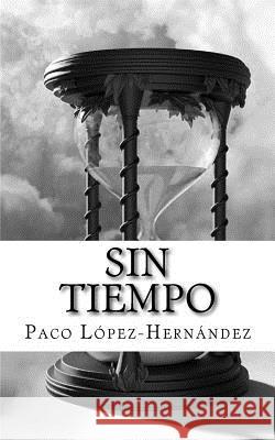 Sin tiempo Lopez-Hernandez, Paco 9781543224344 Createspace Independent Publishing Platform