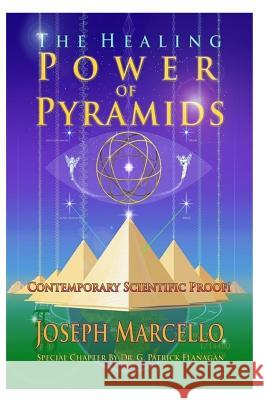The Healing Power of Pyramids: Exploring Scalar Energy Forms for Health, Healing and Spirituall Awakening Joseph Andrew Marcello Dr G. Patrick Flanagan 9781543225907 Createspace Independent Publishing Platform