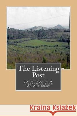 The Listening Post: Reflections of a Vietnam Veteran - An Anthoogy Charles O. Robinson 9781543226270