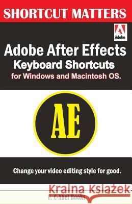 Adobe After Effects Keyboard Shortcuts for Widows and Macintosh OS. Books, U. C. 9781543227253 Createspace Independent Publishing Platform