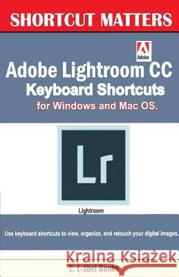 Adobe Lightroom CC Keyboard Shortcuts for Windows and Mac OS U. C. Books 9781543227345 Createspace Independent Publishing Platform
