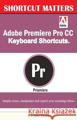 Adobe Premiere Pro CC Keyboard Shortcuts. U. C. Books 9781543227901 Createspace Independent Publishing Platform