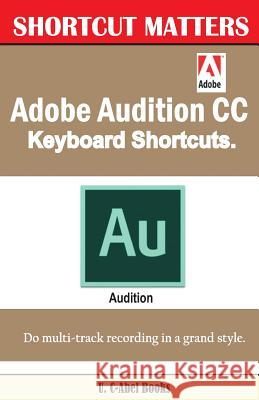 Adobe Audition CC Keyboard Shortcuts. U. C. Books 9781543227987 Createspace Independent Publishing Platform