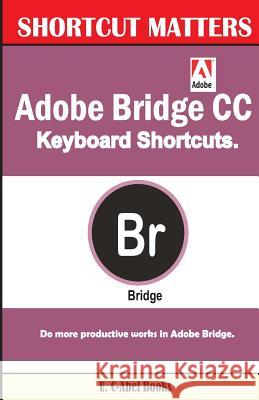 Adobe Bridge CC Keyboard Shortcuts U. C. Books 9781543228236 Createspace Independent Publishing Platform