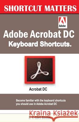 Adobe Acrobat DC Keyboard Shortcuts U. C. Books 9781543228427 Createspace Independent Publishing Platform