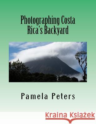 Photographing Costa Rica's Backyard Pamela Peters 9781543229776