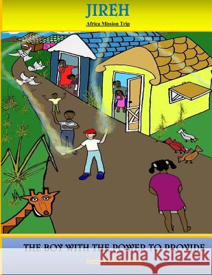 Jireh Africa Mission Trip: The Boy with the Power to Provide Dr Kenrick Oliver Smith 9781543231168 Createspace Independent Publishing Platform