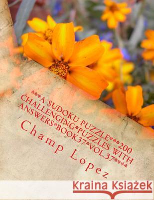 ***A SUDOKU Puzzle***200 Challenging*Puzzles with Answers*Book37*Vol.37****: ***A SUDOKU Puzzle***200 Challenging*Puzzles with Answers*Book37*Vol.37** Lopez, Champ 9781543232592 Createspace Independent Publishing Platform